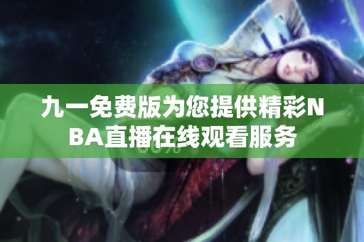 九一免费版为您提供精彩NBA直播在线观看服务