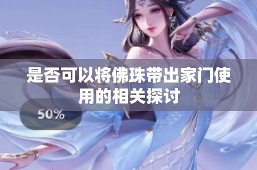 是否可以将佛珠带出家门使用的相关探讨