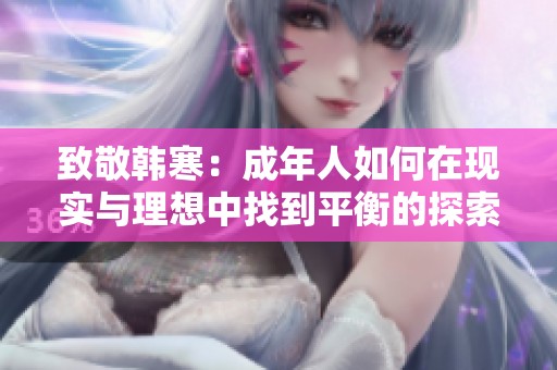 致敬韩寒：成年人如何在现实与理想中找到平衡的探索之旅