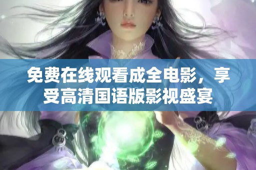 免费在线观看成全电影，享受高清国语版影视盛宴