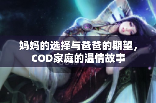 妈妈的选择与爸爸的期望，COD家庭的温情故事