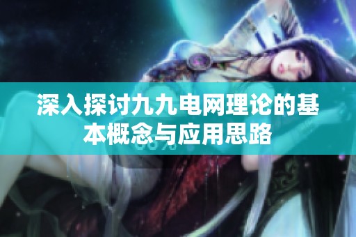 深入探讨九九电网理论的基本概念与应用思路