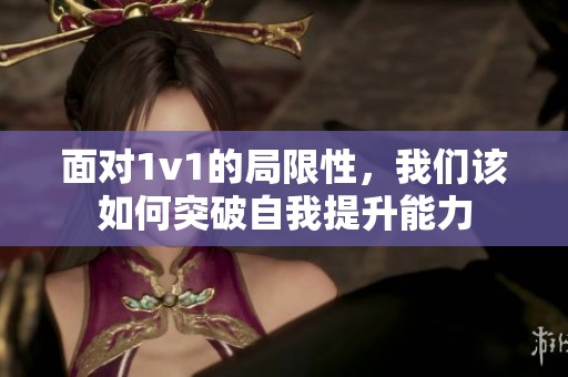 面对1v1的局限性，我们该如何突破自我提升能力