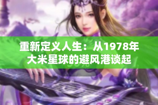 重新定义人生：从1978年大米星球的避风港谈起