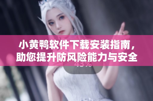 小黄鸭软件下载安装指南，助您提升防风险能力与安全意识