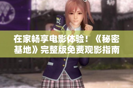 在家畅享电影体验！《秘密基地》完整版免费观影指南