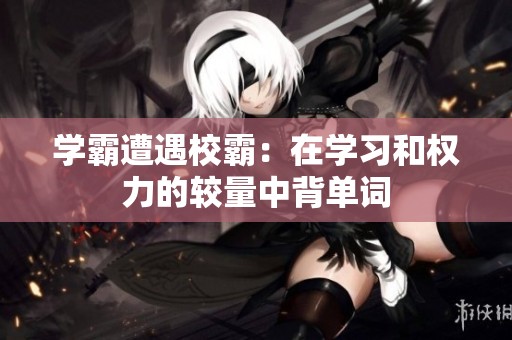 学霸遭遇校霸：在学习和权力的较量中背单词