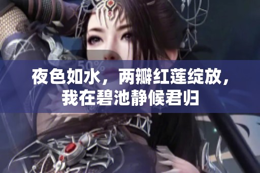 夜色如水，两瓣红莲绽放，我在碧池静候君归