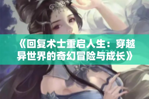 《回复术士重启人生：穿越异世界的奇幻冒险与成长》