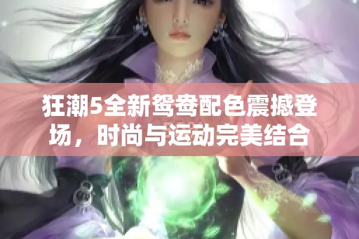 狂潮5全新鸳鸯配色震撼登场，时尚与运动完美结合