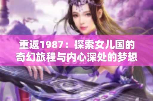 重返1987：探索女儿国的奇幻旅程与内心深处的梦想