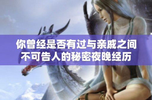 你曾经是否有过与亲戚之间不可告人的秘密夜晚经历