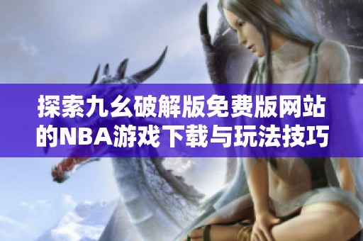探索九幺破解版免费版网站的NBA游戏下载与玩法技巧