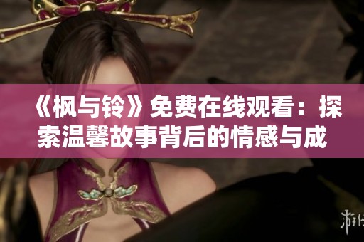 《枫与铃》免费在线观看：探索温馨故事背后的情感与成长