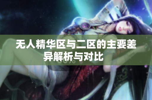 无人精华区与二区的主要差异解析与对比  