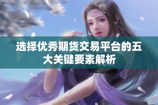 选择优秀期货交易平台的五大关键要素解析