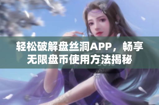 轻松破解盘丝洞APP，畅享无限盘币使用方法揭秘