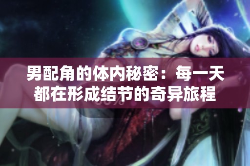 男配角的体内秘密：每一天都在形成结节的奇异旅程