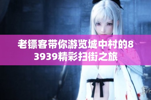 老镖客带你游览城中村的83939精彩扫街之旅