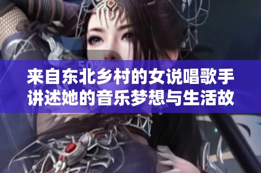 来自东北乡村的女说唱歌手讲述她的音乐梦想与生活故事