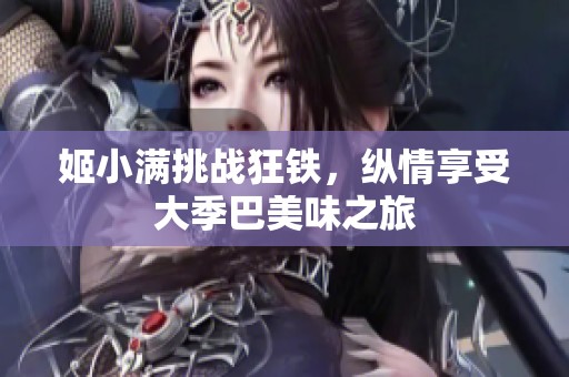姬小满挑战狂铁，纵情享受大季巴美味之旅