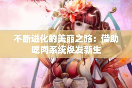 不断进化的美丽之路：借助吃肉系统焕发新生