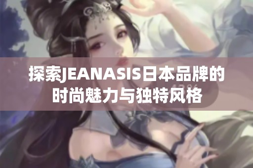 探索JEANASIS日本品牌的时尚魅力与独特风格