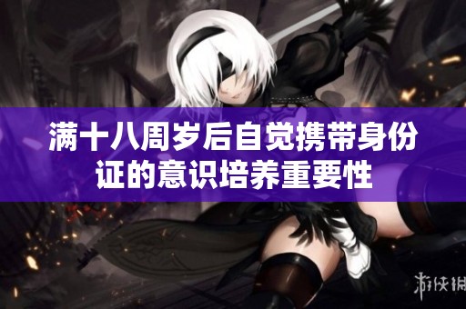 满十八周岁后自觉携带身份证的意识培养重要性