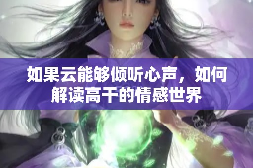如果云能够倾听心声，如何解读高干的情感世界