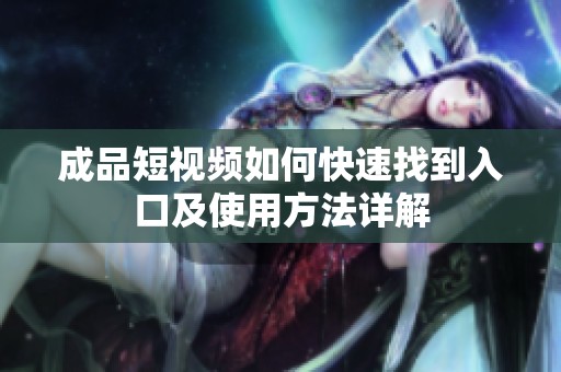 成品短视频如何快速找到入口及使用方法详解