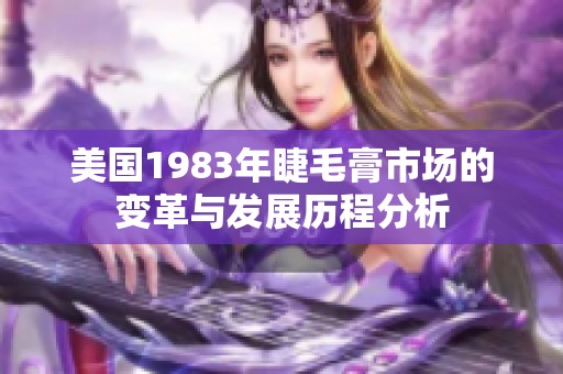 美国1983年睫毛膏市场的变革与发展历程分析
