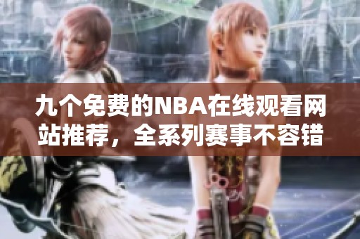 九个免费的NBA在线观看网站推荐，全系列赛事不容错过