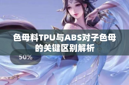 色母料TPU与ABS对子色母的关键区别解析