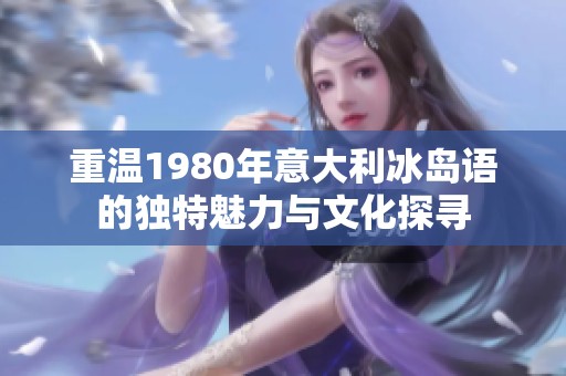 重温1980年意大利冰岛语的独特魅力与文化探寻