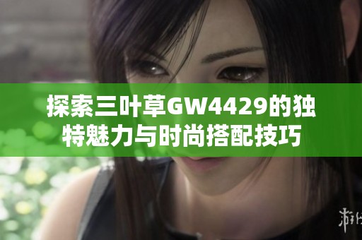 探索三叶草GW4429的独特魅力与时尚搭配技巧