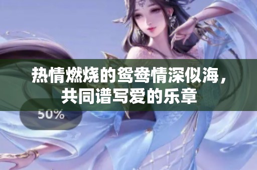 热情燃烧的鸳鸯情深似海，共同谱写爱的乐章