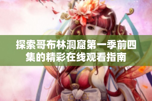 探索哥布林洞窟第一季前四集的精彩在线观看指南