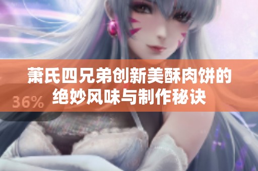 萧氏四兄弟创新美酥肉饼的绝妙风味与制作秘诀