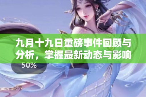九月十九日重磅事件回顾与分析，掌握最新动态与影响