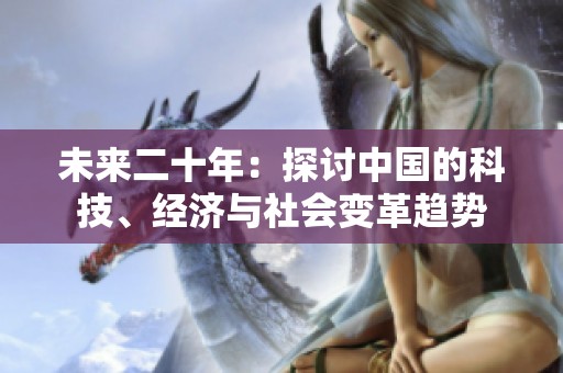 未来二十年：探讨中国的科技、经济与社会变革趋势