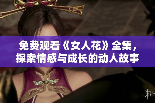 免费观看《女人花》全集，探索情感与成长的动人故事