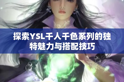探索YSL千人千色系列的独特魅力与搭配技巧