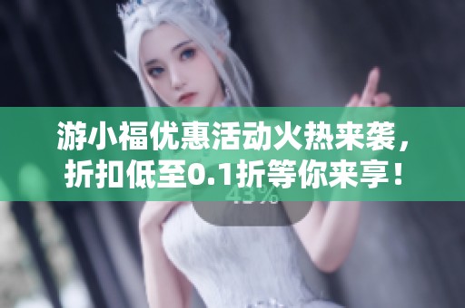 游小福优惠活动火热来袭，折扣低至0.1折等你来享！