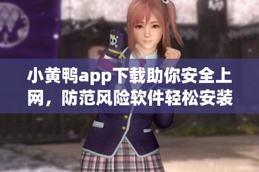 小黄鸭app下载助你安全上网，防范风险软件轻松安装