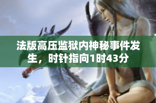 法版高压监狱内神秘事件发生，时针指向1时43分