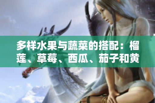 多样水果与蔬菜的搭配：榴莲、草莓、西瓜、茄子和黄瓜的美味探索