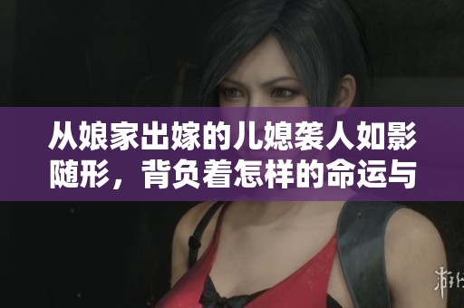 从娘家出嫁的儿媳袭人如影随形，背负着怎样的命运与责任