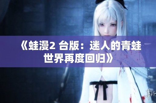 《蛙漫2 台版：迷人的青蛙世界再度回归》