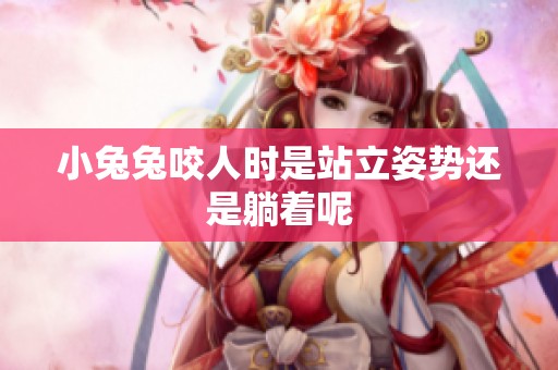 小兔兔咬人时是站立姿势还是躺着呢