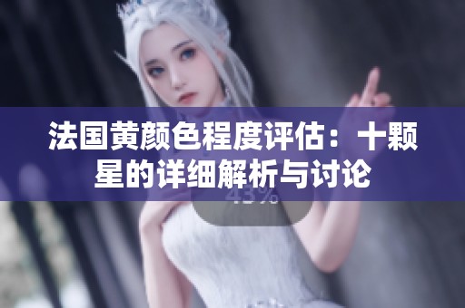 法国黄颜色程度评估：十颗星的详细解析与讨论